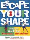 Escape Your Shape (eBook): How to Work Out Smarter, Not Harder
